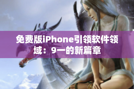 免費(fèi)版iPhone引領(lǐng)軟件領(lǐng)域：9一的新篇章