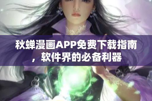 秋蟬漫畫APP免費下載指南，軟件界的必備利器