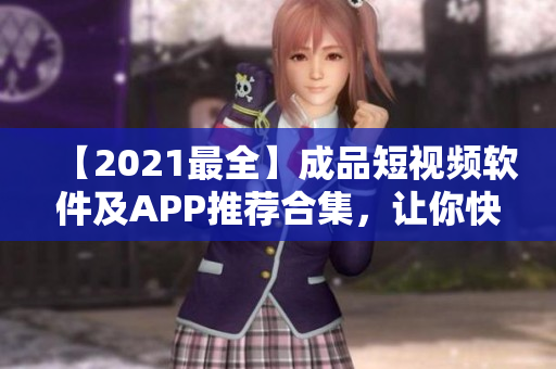 【2021最全】成品短視頻軟件及APP推薦合集，讓你快速拍出高質量短視頻！