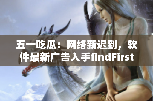 五一吃瓜：網(wǎng)絡(luò)新遲到，軟件最新廣告入手findFirst