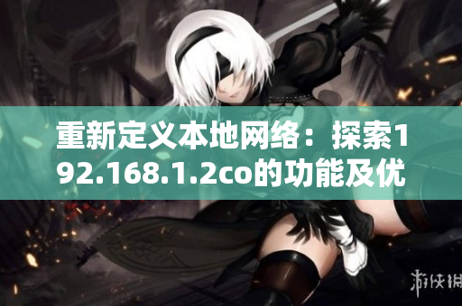 重新定義本地網絡：探索192.168.1.2co的功能及優勢