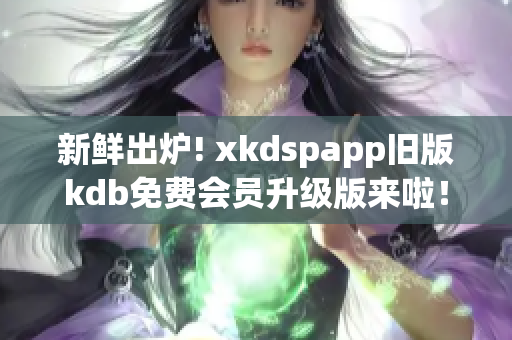 新鮮出爐! xkdspapp舊版kdb免費會員升級版來啦！