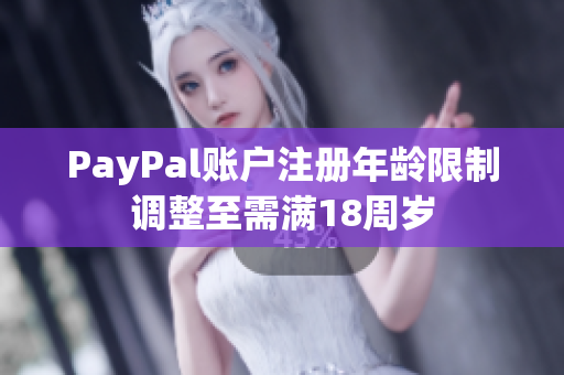 PayPal賬戶注冊(cè)年齡限制調(diào)整至需滿18周歲