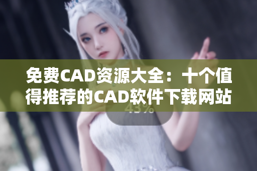 免費CAD資源大全：十個值得推薦的CAD軟件下載網站