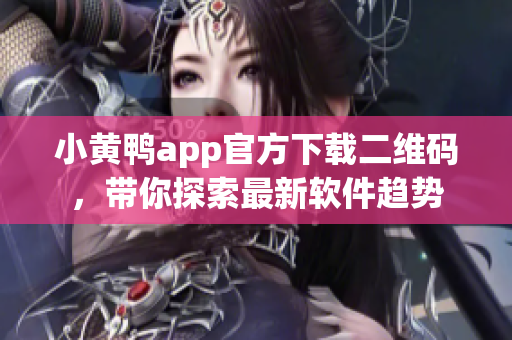 小黃鴨app官方下載二維碼，帶你探索最新軟件趨勢