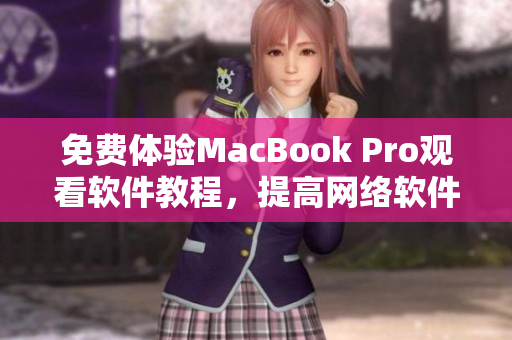 免費體驗MacBook Pro觀看軟件教程，提高網(wǎng)絡(luò)軟件開發(fā)檔次！