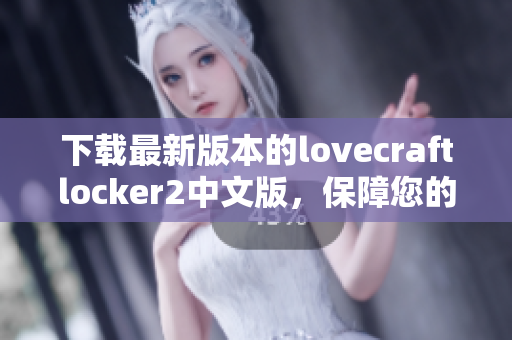 下載最新版本的lovecraftlocker2中文版，保障您的計算機安全與隱私!