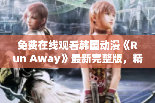 免費在線觀看韓國動漫《Run Away》最新完整版，精彩不容錯過！