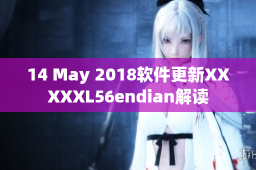 14 May 2018軟件更新XXXXXL56endian解讀