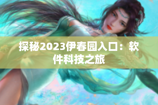 探秘2023伊春園入口：軟件科技之旅