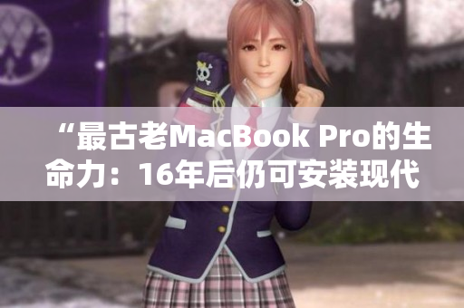 “最古老MacBook Pro的生命力：16年后仍可安裝現代軟件”