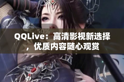 QQLive：高清影視新選擇，優質內容隨心觀賞