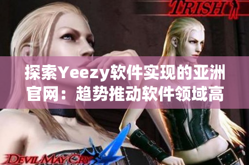 探索Yeezy軟件實現(xiàn)的亞洲官網(wǎng)：趨勢推動軟件領域高級設計