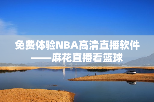 免費體驗NBA高清直播軟件——麻花直播看籃球