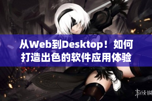 從Web到Desktop！如何打造出色的軟件應用體驗