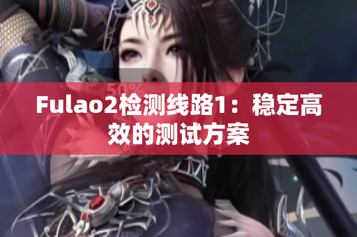 Fulao2檢測線路1：穩定高效的測試方案