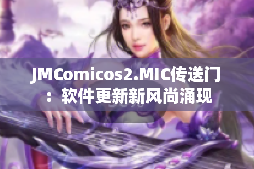 JMComicos2.MIC傳送門：軟件更新新風尚涌現