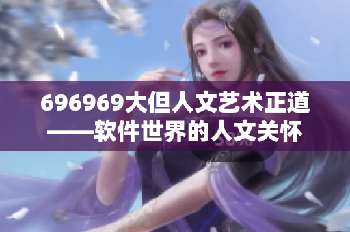 696969大但人文藝術正道——軟件世界的人文關懷