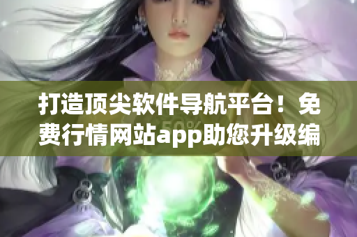 打造頂尖軟件導航平臺！免費行情網站app助您升級編程技能！