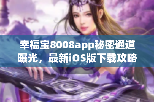 幸福寶8008app秘密通道曝光，最新iOS版下載攻略分享