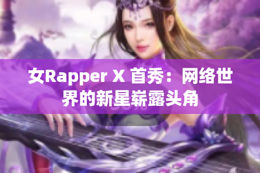 女Rapper X 首秀：網絡世界的新星嶄露頭角