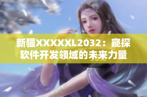 新疆XXXXXL2032：窺探軟件開發領域的未來力量