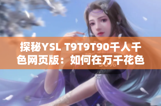 探秘YSL T9T9T90千人千色網頁版：如何在萬千花色中選出最搭配的顏色？