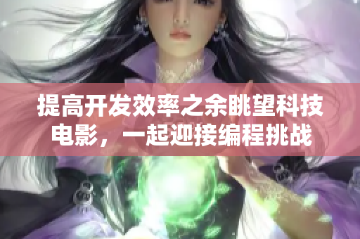 提高開發(fā)效率之余眺望科技電影，一起迎接編程挑戰(zhàn)