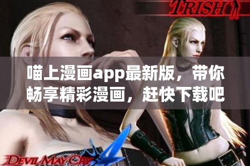 喵上漫畫app最新版，帶你暢享精彩漫畫，趕快下載吧！