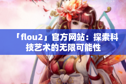 「flou2」官方網站：探索科技藝術的無限可能性