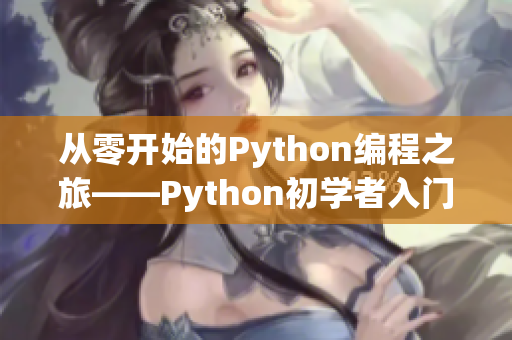 從零開始的Python編程之旅——Python初學者入門指南