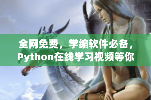 全網免費，學編軟件必備，Python在線學習視頻等你來看！