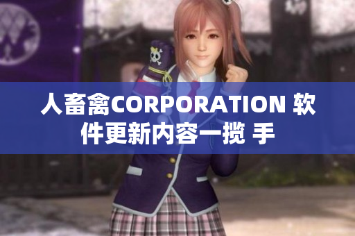 人畜禽CORPORATION 軟件更新內容一攬 手