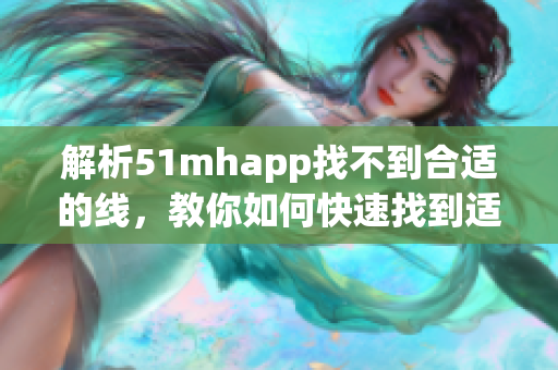 解析51mhapp找不到合適的線，教你如何快速找到適合的網絡線路