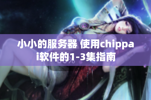 小小的服務(wù)器 使用chippai軟件的1-3集指南