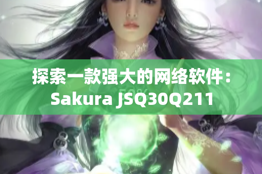 探索一款強大的網絡軟件：Sakura JSQ30Q211