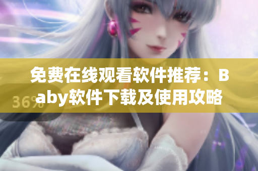 免費在線觀看軟件推薦：Baby軟件下載及使用攻略