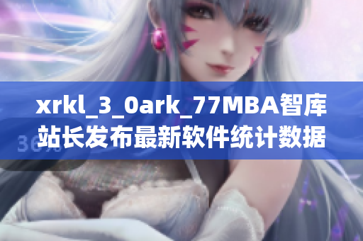 xrkl_3_0ark_77MBA智庫站長發布最新軟件統計數據