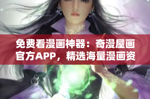 免費看漫畫神器：奇漫屋畫官方APP，精選海量漫畫資源！