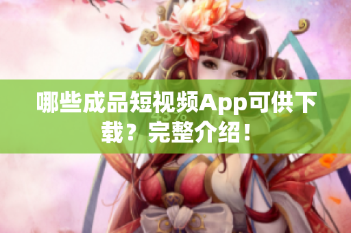 哪些成品短視頻App可供下載？完整介紹！