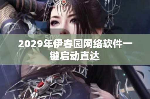 2029年伊春園網絡軟件一鍵啟動直達