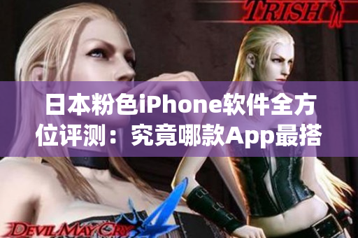 日本粉色iPhone軟件全方位評(píng)測(cè)：究竟哪款A(yù)pp最搭配這一時(shí)尚色彩？