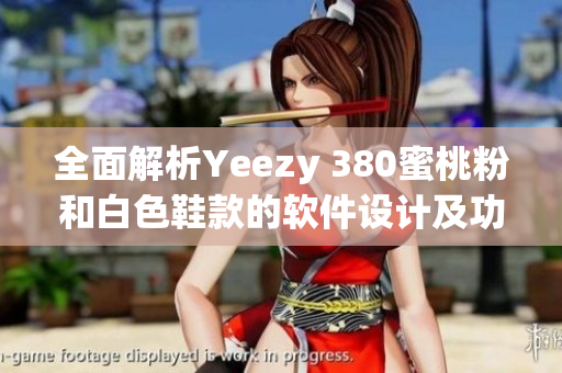 全面解析Yeezy 380蜜桃粉和白色鞋款的軟件設計及功能優化