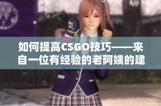 如何提高CSGO技巧——來自一位有經驗的老阿姨的建議