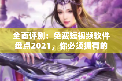 全面評測：免費短視頻軟件盤點2021，你必須擁有的最佳工具！