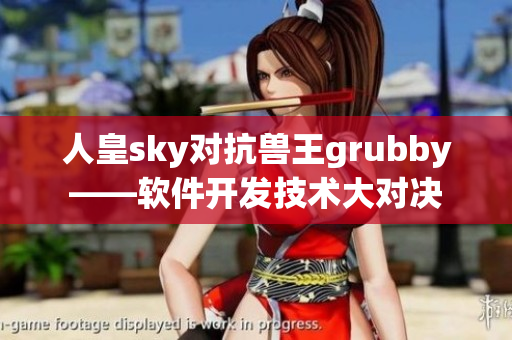 人皇sky對抗獸王grubby——軟件開發技術大對決