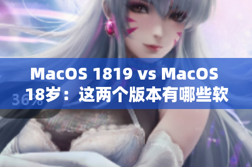 MacOS 1819 vs MacOS 18歲：這兩個版本有哪些軟件上的不同？