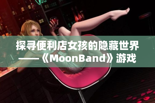 探尋便利店女孩的隱藏世界——《MoonBand》游戲評測