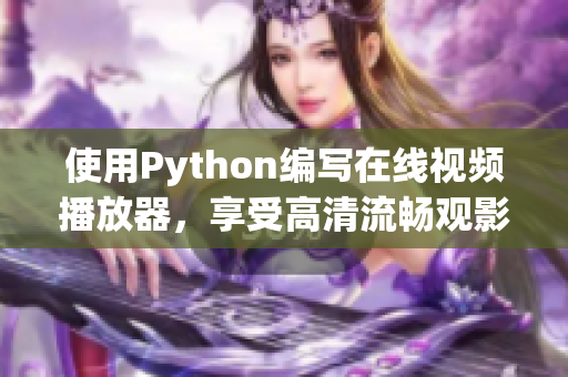 使用Python編寫在線視頻播放器，享受高清流暢觀影體驗