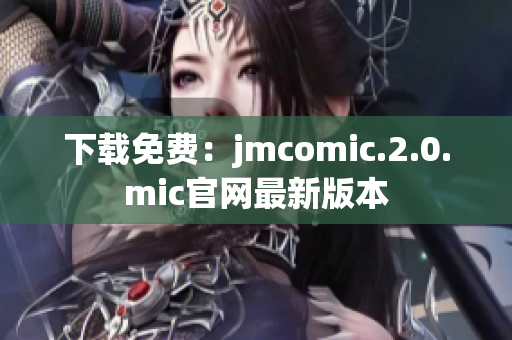 下載免費：jmcomic.2.0.mic官網(wǎng)最新版本